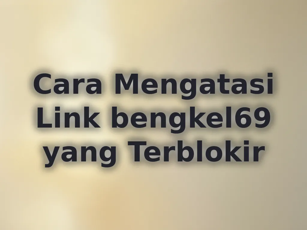 Cara Mengatasi Link bengkel69 yang Terblokir