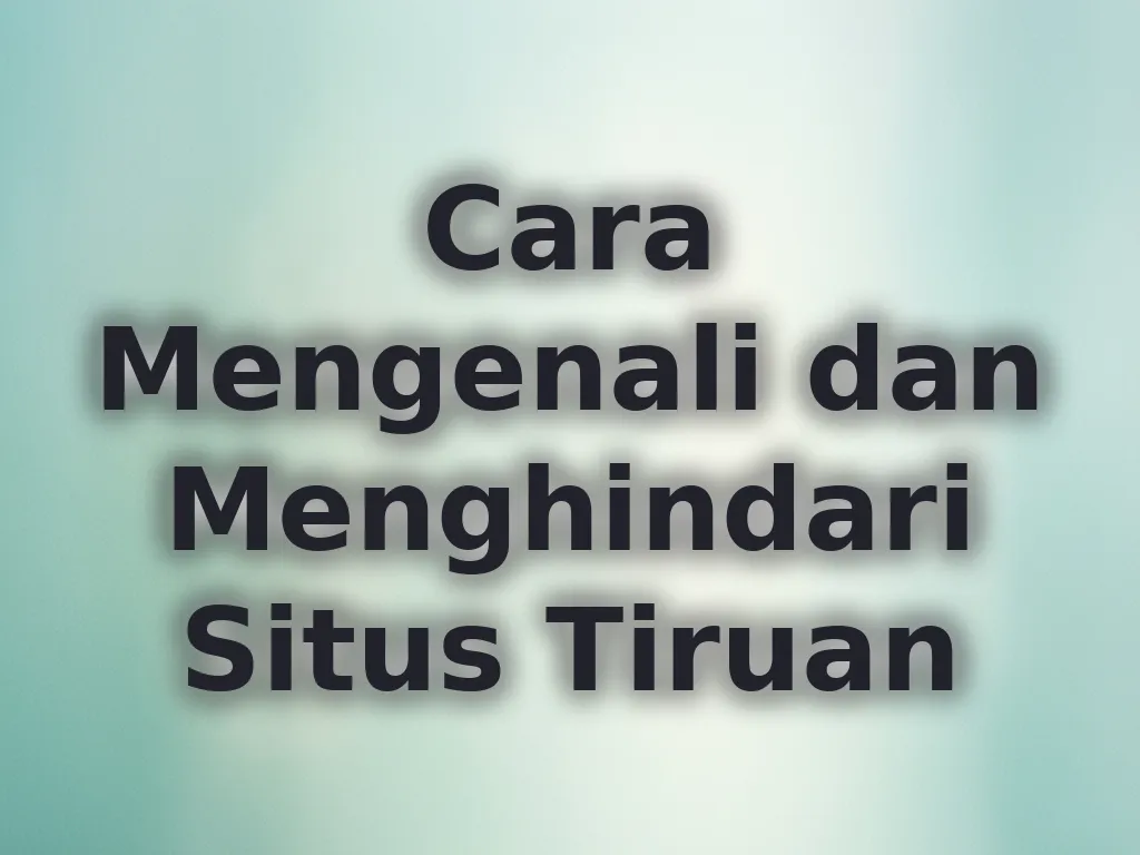 Cara Mengenali dan Menghindari Situs Tiruan