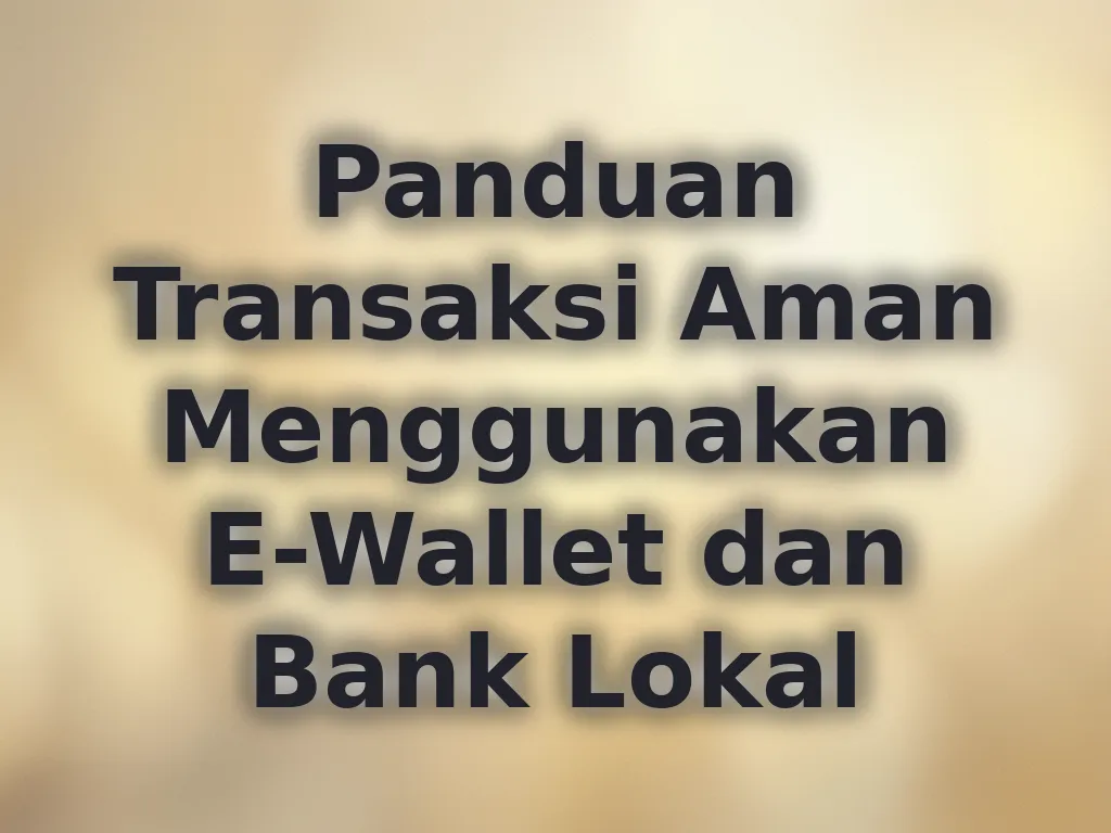 Panduan Transaksi Aman Menggunakan E-Wallet dan Bank Lokal