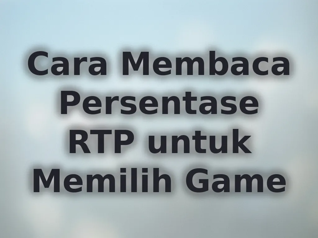 Cara Membaca Persentase RTP untuk Memilih Game